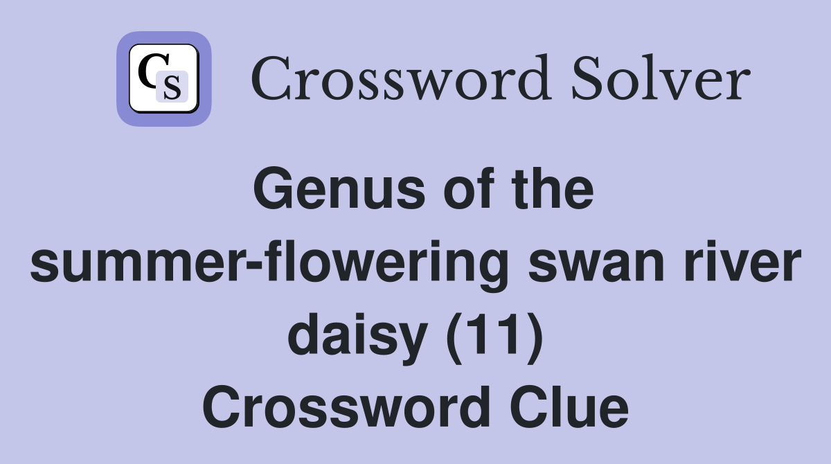 Genus of the summerflowering swan river daisy (11) Crossword Clue